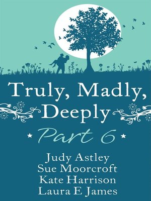 cover image of Truly, Madly, Deeply--Part 6 Judy Astley, Sue Moorcroft, Kate Harrison & Laura E James
